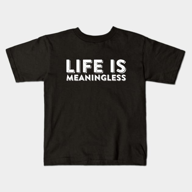 Life Is Meaningless Ironic Nihilism Sarcastic Quote Kids T-Shirt by ballhard